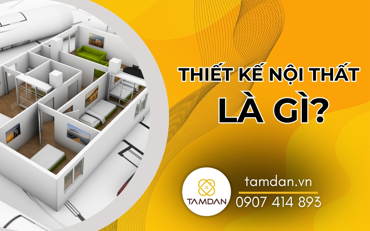 Thiết kế nội thất là gì? Tư duy thẩm mỹ và ứng dụng thực tế