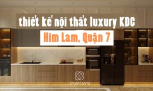 Thiết kế nội thất luxury KDC Him Lam, Quận 7