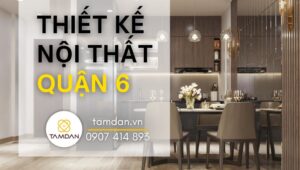 thiết kế nội thất quận 6 tại nội thất Tâm Đan