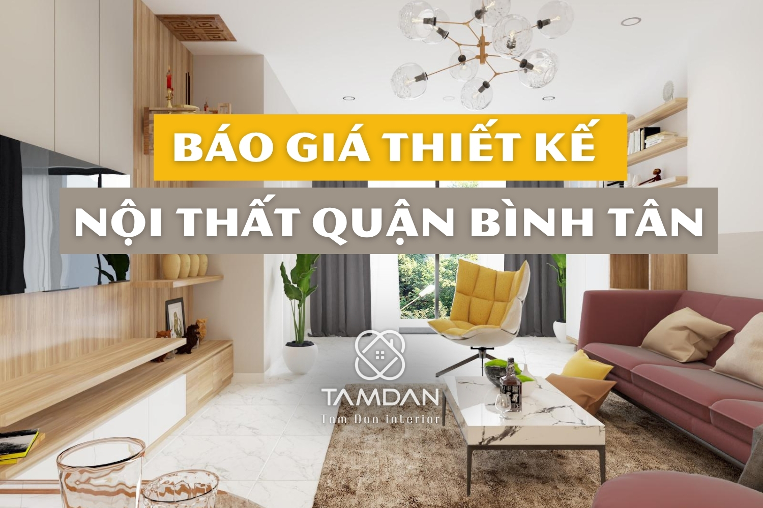 BÁO GIÁ THIẾT KẾ NỘI THẤT BÌNH TÂN – CẬP NHẬT MỚI NHẤT NỘI THẤT TÂM ĐAN